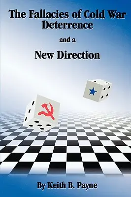 Eșecurile descurajării din Războiul Rece și o nouă direcție - The Fallacies of Cold War Deterrence and a New Direction