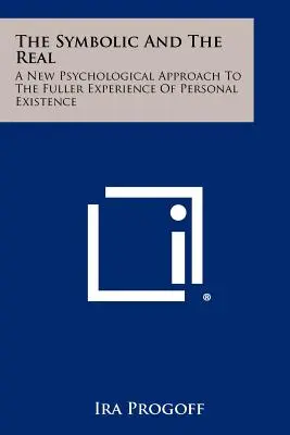 Simbolicul și realul: O nouă abordare psihologică a experienței mai depline a existenței personale - The Symbolic And The Real: A New Psychological Approach To The Fuller Experience Of Personal Existence