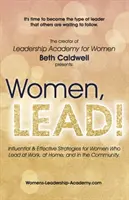 Women, LEAD!: Strategii influente și eficiente pentru femeile care conduc la serviciu, acasă și în comunitate - Women, LEAD!: Influential & Effective Strategies for Women Who Lead at Work, at Home, and in the Community