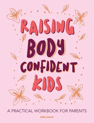 Creșterea copiilor încrezători în corpul lor: O carte de lucru practică pentru părinți - Raising Body Confident Kids: A practical workbook for parents