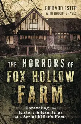 Ororile de la ferma Fox Hollow: Descoperirea istoriei și a bântuirii din casa unui criminal în serie - The Horrors of Fox Hollow Farm: Unraveling the History & Hauntings of a Serial Killer's Home