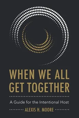 Când ne adunăm cu toții: A Guide for the Intentional Host - When We All Get Together: A Guide for the Intentional Host