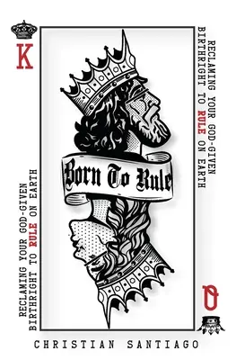 Născut pentru a conduce: Revendicarea dreptului tău din naștere, dat de Dumnezeu, de a conduce pe Pământ - Born to Rule: Reclaiming Your God-Given Birthright To Rule On Earth