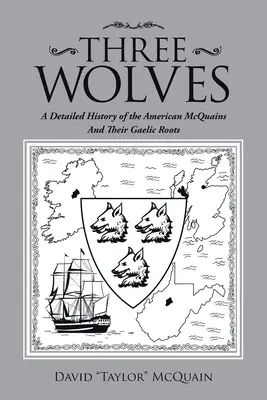 Trei lupi: O istorie detaliată a familiei americane Mcquains și a rădăcinilor lor gaelice - Three Wolves: A Detailed History of the American Mcquains and Their Gaelic Roots