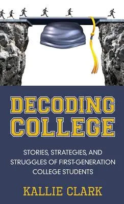 Decoding College: Povești, strategii și lupte ale studenților din prima generație - Decoding College: Stories, Strategies, and Struggles of First-Generation College Students