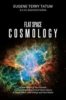 Cosmologia spațiului plat: Un nou model al Universului care încorporează observațiile astronomice privind găurile negre, energia întunecată și materia întunecată - Flat Space Cosmology: A New Model of the Universe Incorporating Astronomical Observations of Black Holes, Dark Energy and Dark Matter