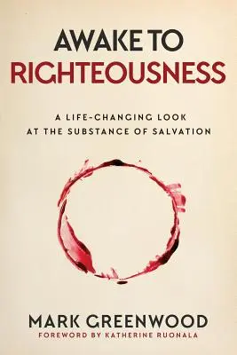 Treziți la neprihănire: O privire care schimbă viața asupra substanței mântuirii: A Life-Changing Look at the Substance of Salvation - Awake to Righteousness: A Life-Changing Look at the Substance of Salvation