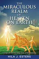 Tărâmul miraculos al Raiului pe Pământ: Trăind viața de cealaltă parte a Învierii - The Miraculous Realm of Heaven on Earth: Living Life on the Other Side of Resurrection