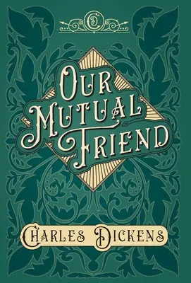 Our Mutual Friend - Cu aprecieri și critici de G. K. Chesterton - Our Mutual Friend - With Appreciations and Criticisms By G. K. Chesterton
