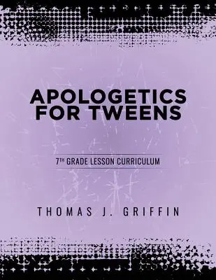Apologetică pentru Tweens: Clasa a 7-a - Apologetics for Tweens: 7th Grade