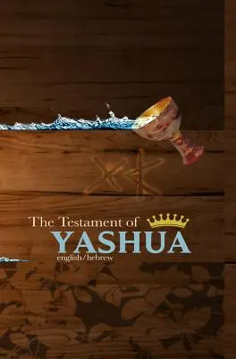 Testamentul lui Yashua: Evanghelii și Revelații în ebraică/engleză - The Testament of Yashua: Hebrew/English Gospels and Revelations