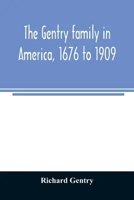 The Gentry family in America, 1676 to 1909: including notes on the following families related to the Gentrys: Claiborne, Harris, Hawkins, Robinson, Sm