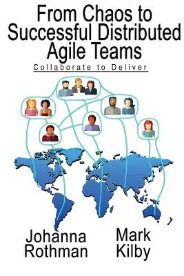 De la haos la succesul echipelor Agile distribuite: Collaborate to Deliver - From Chaos to Successful Distributed Agile Teams: Collaborate to Deliver