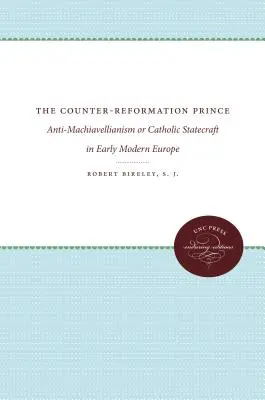 Prințul contrareformei: antimachiavellianism sau statalitate catolică în Europa modernă timpurie - The Counter-Reformation Prince: Anti-Machiavellianism or Catholic Statecraft in Early Modern Europe