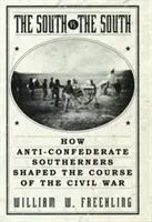 Sudul vs. Sudul: How Anti-Confederate Southerners Shaped the Course of the Civil War - The South vs. The South: How Anti-Confederate Southerners Shaped the Course of the Civil War