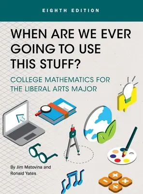 When Are We Ever Going To Use This Stuff? Matematică universitară pentru specializarea în arte liberale - When Are We Ever Going To Use This Stuff?: College Mathematics for the Liberal Arts Major