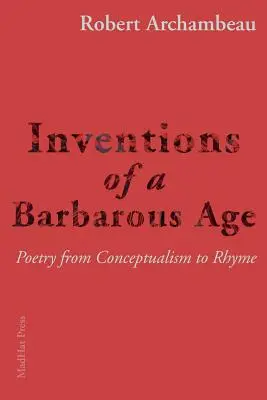 Invenții ale unei epoci barbare: Poezia de la conceptualism la rimă - Inventions of a Barbarous Age: Poetry from Conceptualism to Rhyme