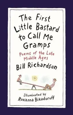 Primul mic bastard care mi-a spus bunicule: Poezii din Evul Mediu târziu - The First Little Bastard to Call Me Gramps: Poems of the Late Middle Ages