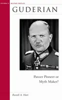Guderian: Pionier Panzer sau creator de mituri? - Guderian: Panzer Pioneer or Myth Maker?