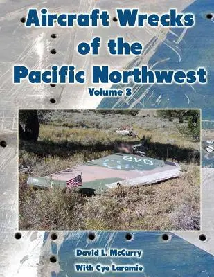 Epavele de avioane din Pacificul de Nord-Vest Volumul 3 - Aircraft Wrecks of the Pacific Northwest Volume 3