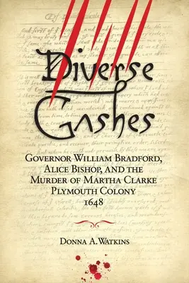 Diverse tăieturi: Guvernatorul William Bradford, Alice Bishop și asasinarea Marthei Clarke Colonia Plymouth 1648 - Diverse Gashes: Governor William Bradford, Alice Bishop, and the Murder of Martha Clarke Plymouth Colony 1648