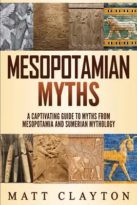 Mituri mesopotamiene: Un ghid captivant pentru miturile din Mesopotamia și mitologia sumeriană - Mesopotamian Myths: A Captivating Guide to Myths from Mesopotamia and Sumerian Mythology