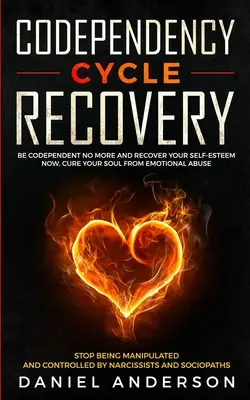 Recuperarea ciclului de codependență: Nu mai fi codependent și recuperează-ți stima de sine ACUM, vindecă-ți sufletul de abuzul emoțional - nu mai fi manipulat - Codependency Cycle Recovery: Be Codependent No More and Recover Your Self-Esteem NOW, Cure Your Soul from Emotional Abuse - Stop Being Manipulated