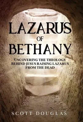 Lazăr din Betania: Descoperirea teologiei din spatele ridicării lui Lazăr din morți de către Iisus - Lazarus of Bethany: Uncovering the Theology Behind Jesus Raising Lazarus From the Dead