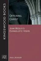 Oferirea lui Hristos: Viziunea evanghelistică a lui John Wesley - Offering Christ: John Wesley's Evangelistic Vision