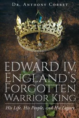 Edward al IV-lea, regele războinic uitat al Angliei - Edward IV, England's Forgotten Warrior King