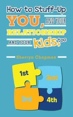 How to Stuff-Up You and Your Relationship and Your Kids, Too