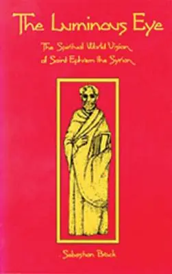Ochiul luminos, volumul 124: Viziunea spirituală asupra lumii a Sfântului Efrem Sirianul - The Luminous Eye, Volume 124: The Spiritual World Vision of Saint Ephrem the Syrian