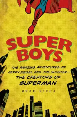 Super Boys: Aventurile uimitoare ale lui Jerry Siegel și Joe Shuster - creatorii lui Superman - Super Boys: The Amazing Adventures of Jerry Siegel and Joe Shuster--The Creators of Superman