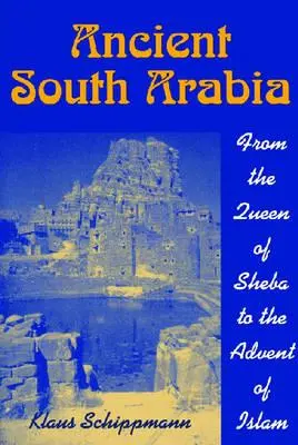 Arabia de Sud antică: De la regina din Sheba la apariția islamului - Ancient South Arabia: From the Queen of Sheba to the Advent of Islam