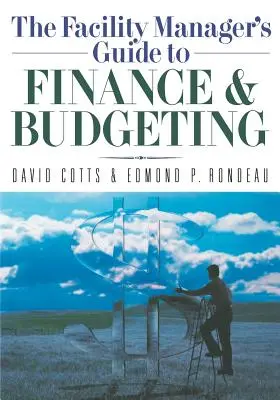 The Facility Manager's Guide to Finance and Budgeting (Ghidul managerului de facilități privind finanțele și bugetul) - The Facility Manager's Guide to Finance and Budgeting