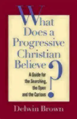 Ce crede un creștin progresist? Un ghid pentru cei care caută, cei deschiși și cei curioși - What Does a Progressive Christian Believe?: A Guide for the Searching, the Open, and the Curious
