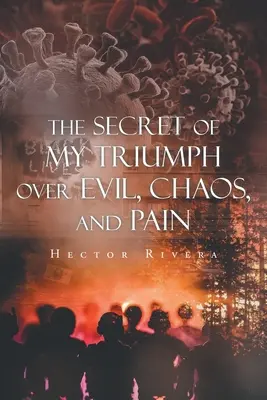 Secretul triumfului meu asupra răului, haosului și durerii - The Secret of My Triumph over Evil, Chaos, and Pain