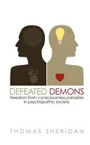Demoni înfrânți: Libertatea față de paraziții conștiinței în societatea psihopată - Defeated Demons: Freedom from Consciousness Parasites in Psychopathic Society