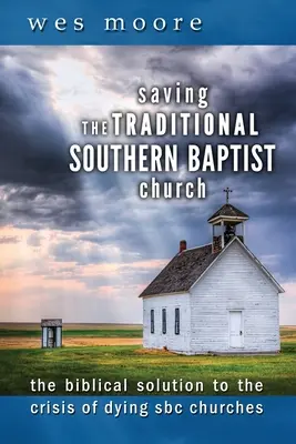 Salvarea Bisericii Baptiste Sudice Tradiționale: Soluția biblică la criza bisericilor SBC muribunde [The Biblical Solution to the Crisis of Dying SBC Churches - Saving the Traditional Southern Baptist Church: The Biblical Solution to the Crisis of Dying SBC Churches