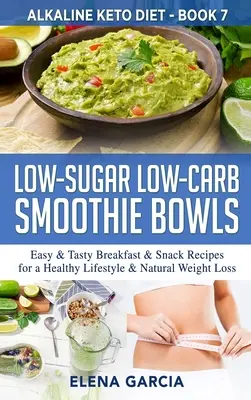 Smoothie Bowls cu conținut scăzut de zahăr și carbohidrați: Rețete ușoare și gustoase de mic dejun și gustări pentru un stil de viață sănătos și o pierdere în greutate naturală - Low-Sugar Low-Carb Smoothie Bowls: Easy & Tasty Breakfast & Snack Recipes for a Healthy Lifestyle & Natural Weight Loss