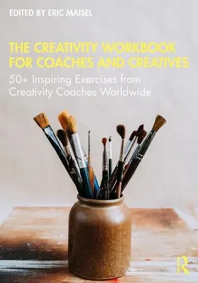 The Creativity Workbook for Coaches and Creatives: 50+ exerciții inspiraționale de la antrenori de creativitate din întreaga lume - The Creativity Workbook for Coaches and Creatives: 50+ Inspiring Exercises from Creativity Coaches Worldwide