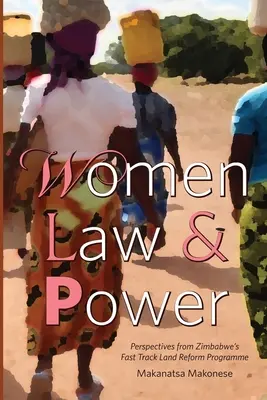 Legea și puterea femeilor: Perspective din programul de reformă funciară rapidă din Zimbabwe - Women Law and Power: Perspectives from Zimbabwe's Fast Track Land Reform Programme