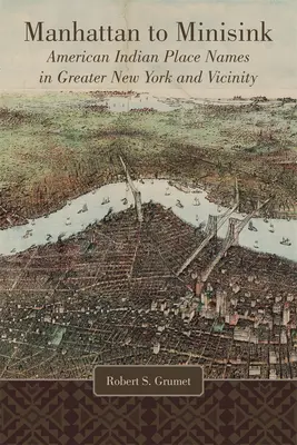 De la Manhattan la Minisink: Nume de locuri ale indienilor americani din New York și împrejurimi - Manhattan to Minisink: American Indian Place Names of Greater New York and Vicinity