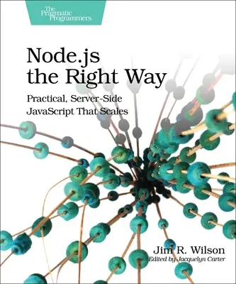 Node.Js the Right Way: Practic, JavaScript pe partea serverului care crește - Node.Js the Right Way: Practical, Server-Side JavaScript That Scales