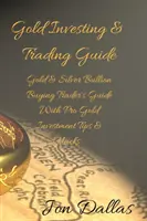 Ghid de investiții și tranzacționare în aur: Gold & Silver Bullion Buying Trader's Guide with Pro Gold Investment Tips & Hacks - Gold Investing & Trading Guide: Gold & Silver Bullion Buying Trader's Guide with Pro Gold Investment Tips & Hacks