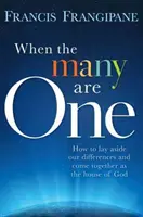 Când cei mulți sunt una: Cum să lăsăm la o parte diferențele și să ne unim ca o casă a lui Dumnezeu - When the Many Are One: How to Lay Aside Our Differences and Come Together as the House of God