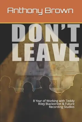 Don't Leave: 8 ani de lucru cu Teddy Riley Blackstreet & Future Recording Studios - Don't Leave: 8 Year of Working with Teddy Riley Blackstreet & Future Recording Studios