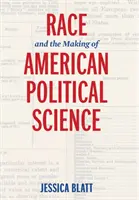 Race and the Making of American Political Science (Rasa și crearea științei politice americane) - Race and the Making of American Political Science