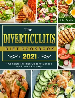 Dieta Diverticulitei Carte de bucate 2021: Un ghid nutrițional complet pentru a gestiona și a preveni erupțiile - The Diverticulitis Diet Cookbook 2021: A Complete Nutrition Guide to Manage and Prevent Flare-Ups