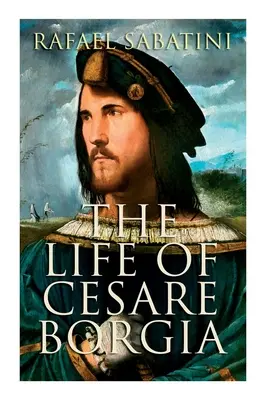 Viața lui Cesare Borgia: Biografia prințului - The Life of Cesare Borgia: Biography of the Prince